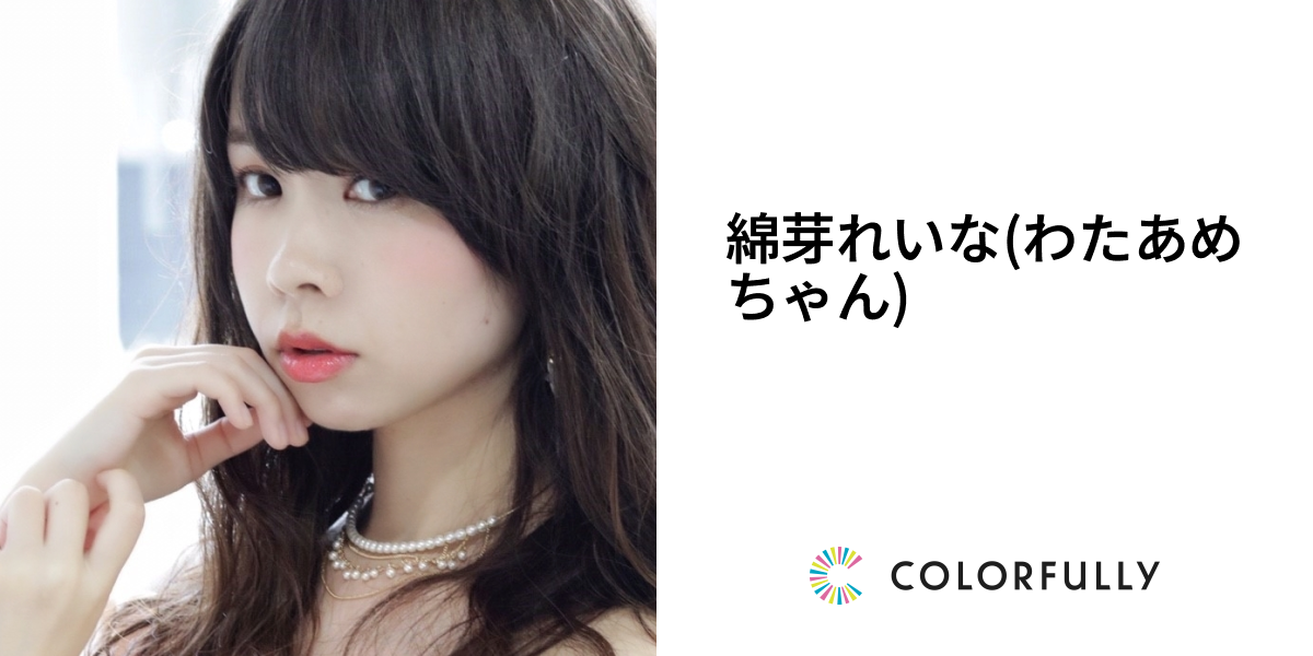 綿芽れいな(わたあめちゃん)のプロフィール：モデルキャスティング